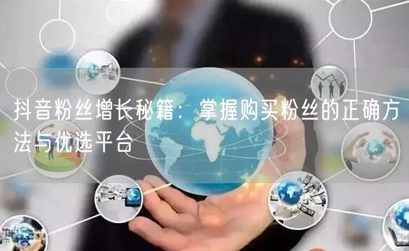 抖音粉丝增长秘籍：掌握购买粉丝的正确方法与优选平台