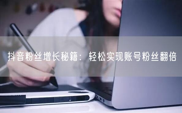 抖音粉丝增长秘籍：轻松实现账号粉丝翻倍