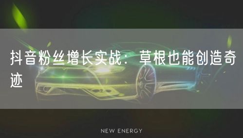 抖音粉丝增长实战：草根也能创造奇迹
